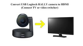 How to Convert Logitech USB RALLY camera to TV (HDMI output) | connect TV or video switcher