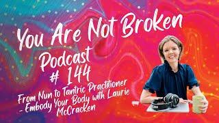 From Nun to Tantric Practitioner - Embody Your Body with Laurie McCracken