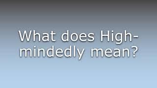 What does High-mindedly mean?