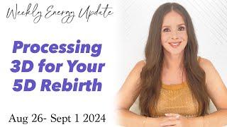 Processing 3D for Your 5D Rebirth (ASCENSION ENERGY UPDATE) August 26 - September 1 2024