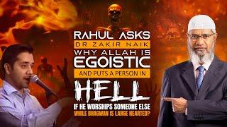 Rahul Asks Dr Zakir Naik why Allah is Egoistic and puts a person in Hell if he Worships someone...