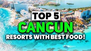 NEW | TOP 5 Cancun All-Inclusive Resorts With The BEST FOOD (2024)