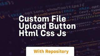 Custom file upload button html css js