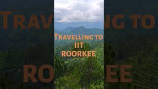 Travelling to IIT ROORKEE #dailyvlog #iitroorkee #minivlog #travel #iit #iitianslife #mountains