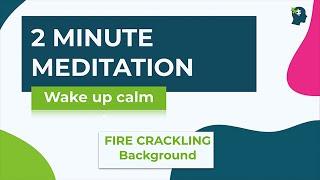 2 Minute Mindfulness Meditation To Calm Stress & Anxiety | Morning Meditation| Fire Crackling (2023)