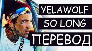 YELAWOLF - SO LONG (РУССКИЙ ПЕРЕВОД) 2019