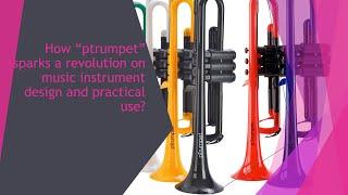 How “ptrumpet” sparks a revolution on music instrument design and practical use?