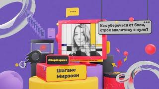 Как уберечься от боли, строя аналитику с нуля? | Шагане Мирзоян, СберМаркет