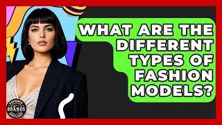 What Are The Different Types Of Fashion Models? - Designer Brands Spotlight