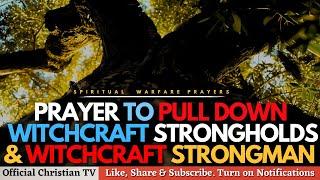 PRAYER AGAINST WITCHCRAFT STRONGHOLDS | Spiritual Warfare Prayers