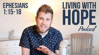 GOING DEEPER | Ephesians 1:15-18 | Living with Hope Podcast - Ep. 6