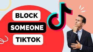 How To Block Someone On Tiktok in 2024