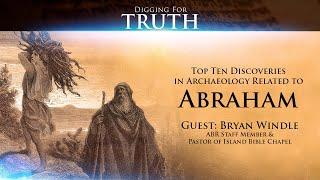 Abraham: The Top Ten Archaeological Discoveries: Digging for Truth Episode 141