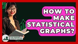 How To Make Statistical Graphs? - The Friendly Statistician