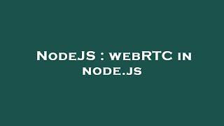 NodeJS : webRTC in node.js