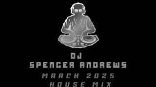 DJ SPENCER ANDREWS MARCH 2025 HOUSE MIX