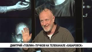 Дмитрий «Гоблин» Пучков — на телеканале «Хабаровск»