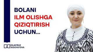 Bolani ilm olishga qiziqtirish uchun...  Dilafruz Xidoyatova