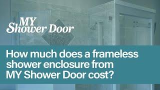 How much does a frameless shower enclosure from MY Shower Door cost?