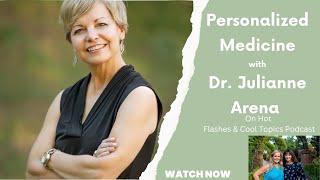 Personalized Medicine with Dr. Julianne Arena on Hot Flashes & Cool Topics Podcast