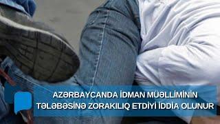 Azərbaycanda idman müəlliminin tələbəsinə zorakılıq etdiyi iddia olunur: Döyüb xəstəxanalıq etdilər