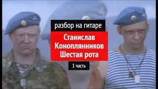 Станислав Коноплянников. Шестая рота. Разбор на Гитаре. 1 часть #урокигитары #гитара #разборпесен