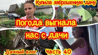 КУПИЛА ЗАБРОШЕННУЮ ДАЧУ#40/ПОГОДА ВЫГНАЛА НАС С ДАЧИ/УЕЗЖАЕМ С ДАЧИ/ОПЯТЬ СЛОМАЛО ШАТЕР/ДАЧНЫЙ ВЛОГ