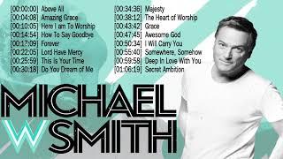 Top 50 Michael W  Smith Praise and Worship Songs Of All Time ️  Christian Worship Songs Full Album