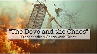 The Dove and the Chaos: Transcending Chaos with Grace