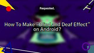 (Requested) How To Make "Blind and Deaf Effect" on Android?