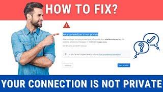 Your Connection Is Not Private - How to fix the error?