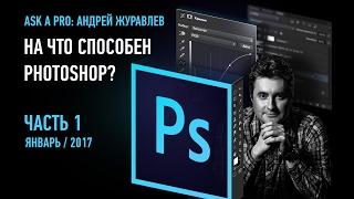 Ask a pro. На что способен Photoshop? Часть 1. 2017. Андрей Журавлев