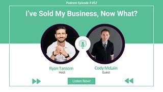 Ep. #52 - I’ve Sold My Business, Now What? with Cody McLain