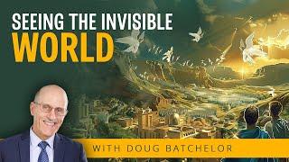 Seeing the Invisible World | Doug Batchelor