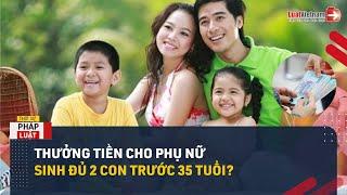 Phụ Nữ Sinh Đủ 2 Con Trước 35 Tuổi Được Thưởng Bao Nhiêu Tiền? | LuatVietnam.vn