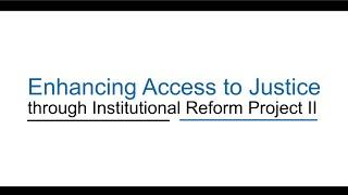 Enhancing Access to Justic Through Institutional Reform Project II