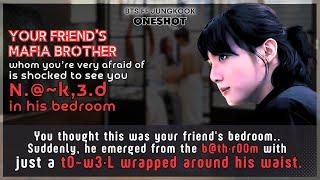 Jungkook FF Ur friend’s mafia brother whom U’re very afraid of saw U n.@~k,3.d in his.. BTS Oneshot