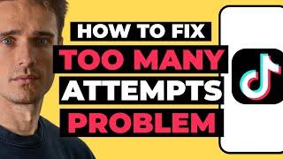 How To Fix TikTok Too Many Attempts Problem