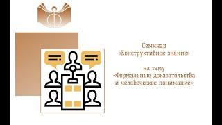 Семинар «Конструктивное знание», тема «Формальные доказательства и человеческое понимание»