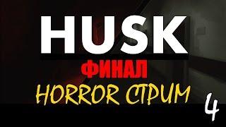 HUSK - Стрим 4 - ФИНАЛ ! Horror Стрим На Ночь !