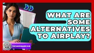 What Are Some Alternatives To AirPlay? - The Hardware Hub