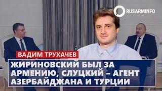 Жириновский был за Армению, Слуцкий – агент Азербайджана и Турции: Трухачев