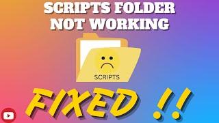 SCRIPTS FOLDER NOT WORKING | FIXED!!!