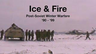 Ice & Fire | Post-Soviet Winter Warfare ‘90 - ‘99