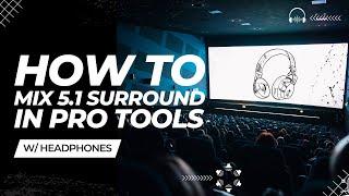 How To Mix 5.1 Surround Sound in Pro Tools WITH HEADPHONES