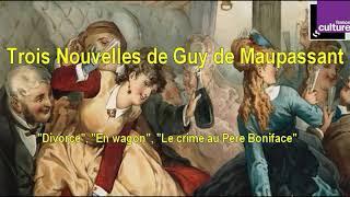 Trois nouvelles de Guy de Maupassant : "Divorce", "En wagon" et "Le crime au Père Boniface"