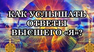 КАК НАЛАДИТЬ СВЯЗЬ С ВЫСШИМ «Я» 3ч. КАК УСЛЫШАТЬ ОТВЕТЫ ВЫСШЕГО «Я». Послание Отца-Абсолюта.