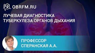 Профессор Сперанская А.А.: Лучевая диагностика туберкулеза органов дыхания