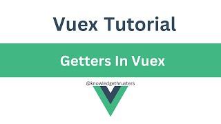 Getters In Vuex | Vuex Tutorial  @knowledgethrusters