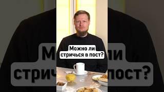 МОЖНО ЛИ СТРИЧЬСЯ В ПОСТ ИЛИ ЗАПРЕЩЕНО?